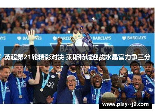 英超第21轮精彩对决 莱斯特城迎战水晶宫力争三分