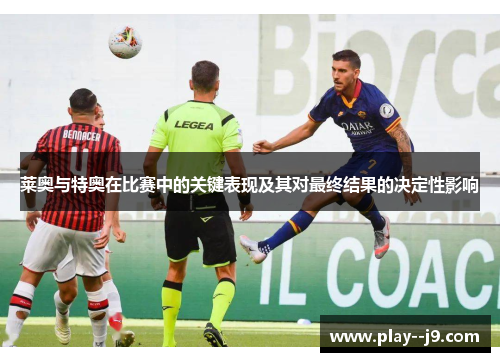 莱奥与特奥在比赛中的关键表现及其对最终结果的决定性影响