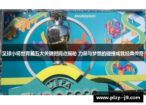足球小将世青篇五大关键时间点揭秘 力量与梦想的碰撞成就经典传奇