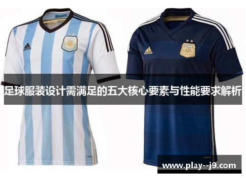 足球服装设计需满足的五大核心要素与性能要求解析 足球服装设计需满足的五大核心要素与性能要求解析