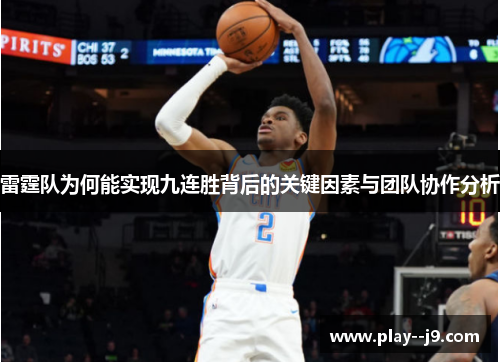 雷霆队为何能实现九连胜背后的关键因素与团队协作分析 雷霆队为何能实现九连胜背后的关键因素与团队协作分析
