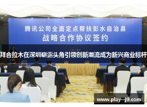 拜合拉木在深圳崭露头角引领创新潮流成为新兴商业标杆