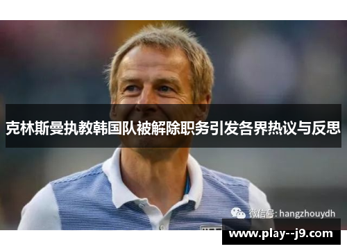 克林斯曼执教韩国队被解除职务引发各界热议与反思 克林斯曼执教韩国队被解除职务引发各界热议与反思